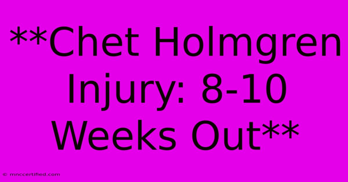 **Chet Holmgren Injury: 8-10 Weeks Out**