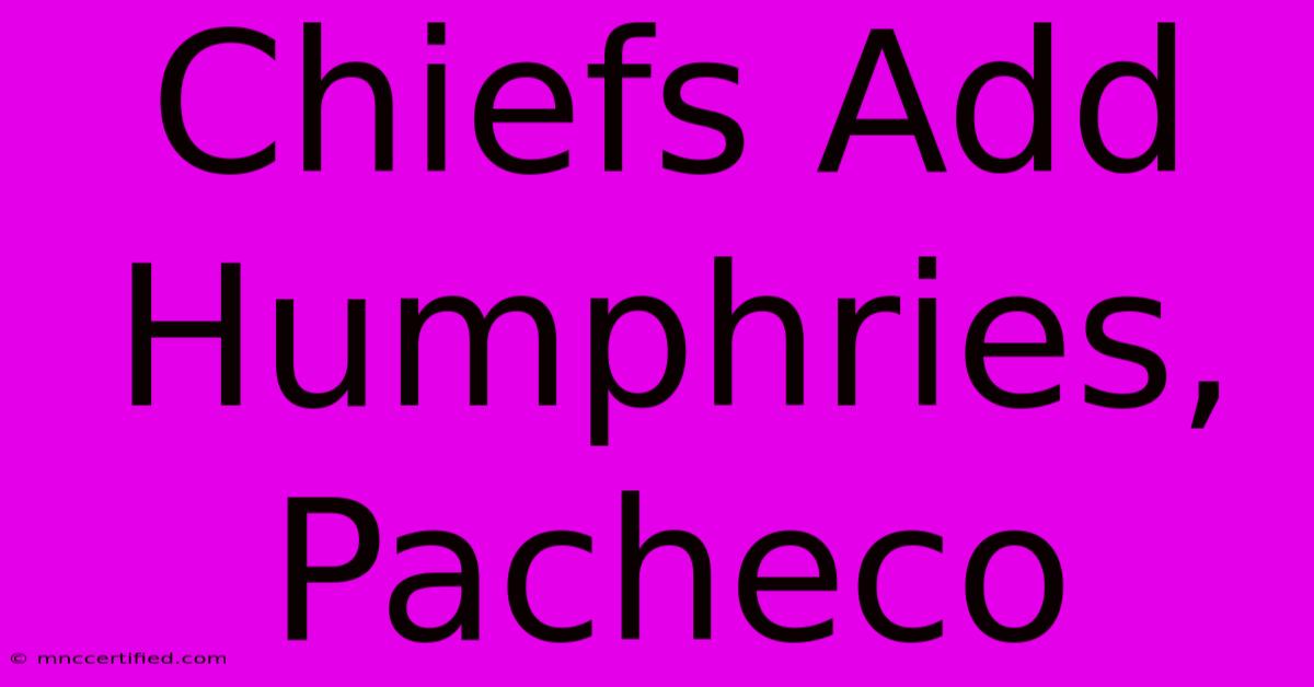 Chiefs Add Humphries, Pacheco