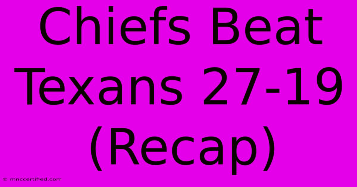 Chiefs Beat Texans 27-19 (Recap)