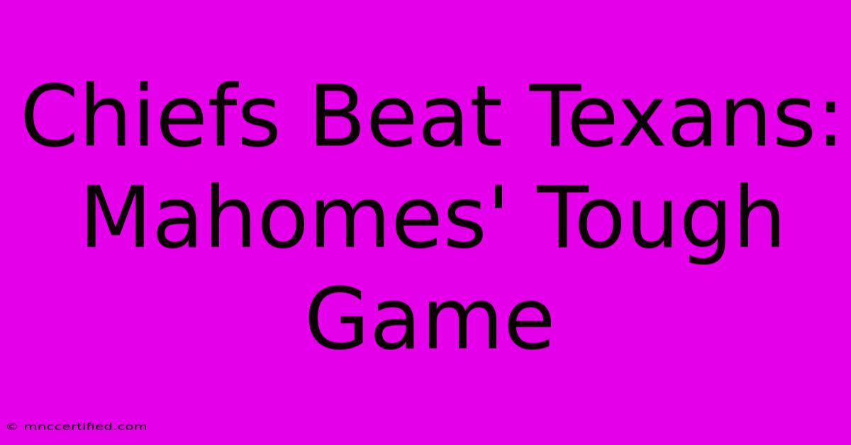 Chiefs Beat Texans: Mahomes' Tough Game