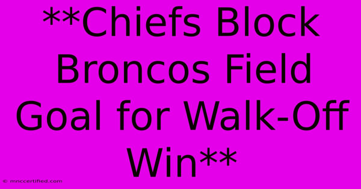 **Chiefs Block Broncos Field Goal For Walk-Off Win**