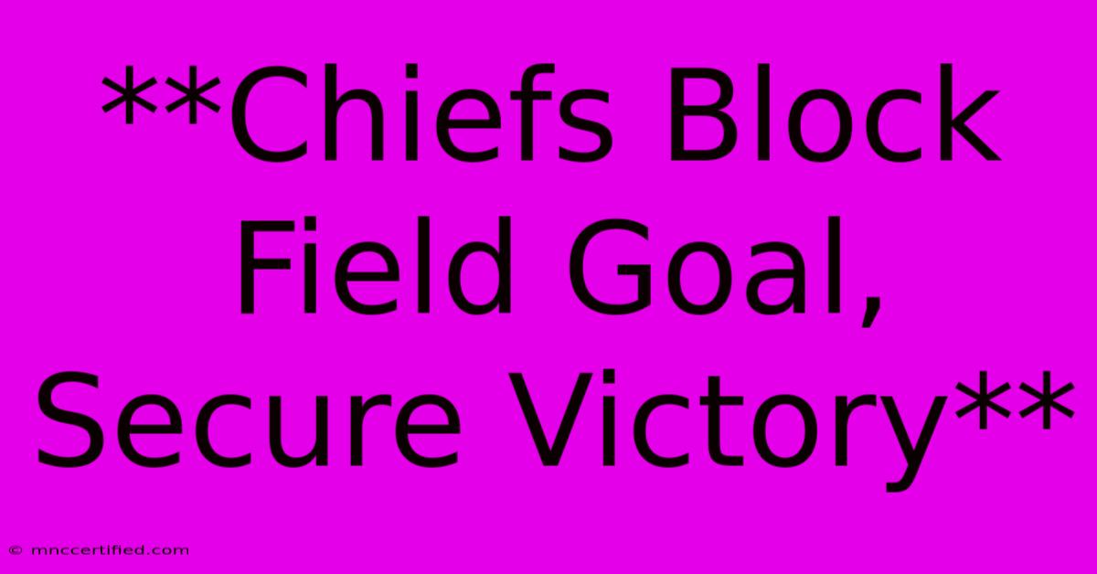 **Chiefs Block Field Goal, Secure Victory** 