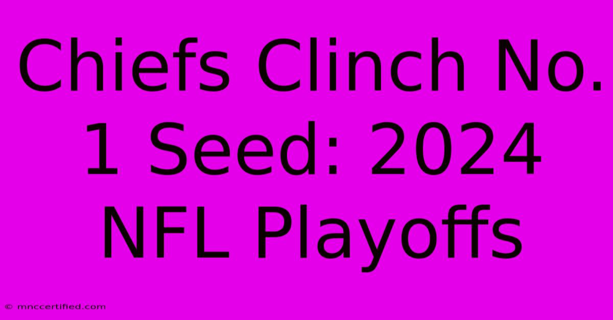 Chiefs Clinch No. 1 Seed: 2024 NFL Playoffs