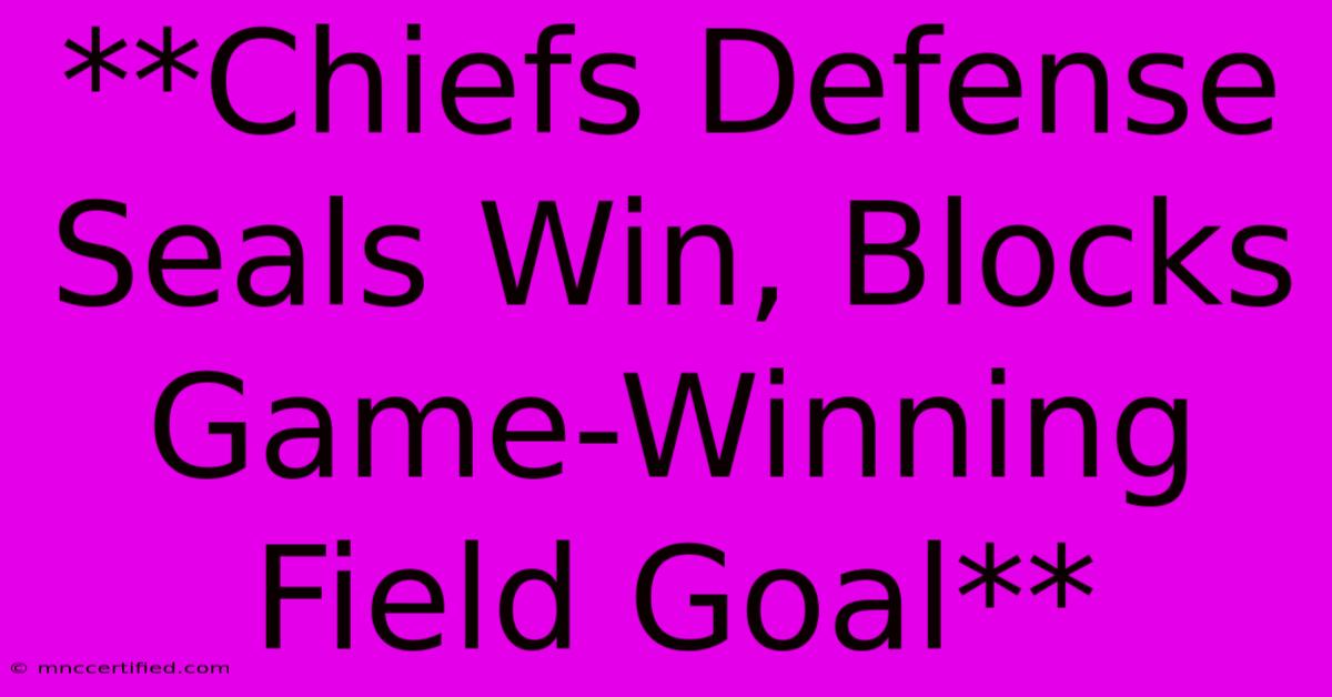 **Chiefs Defense Seals Win, Blocks Game-Winning Field Goal**