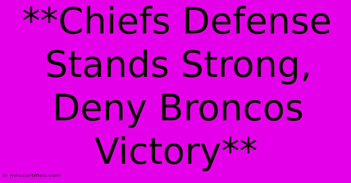 **Chiefs Defense Stands Strong, Deny Broncos Victory**