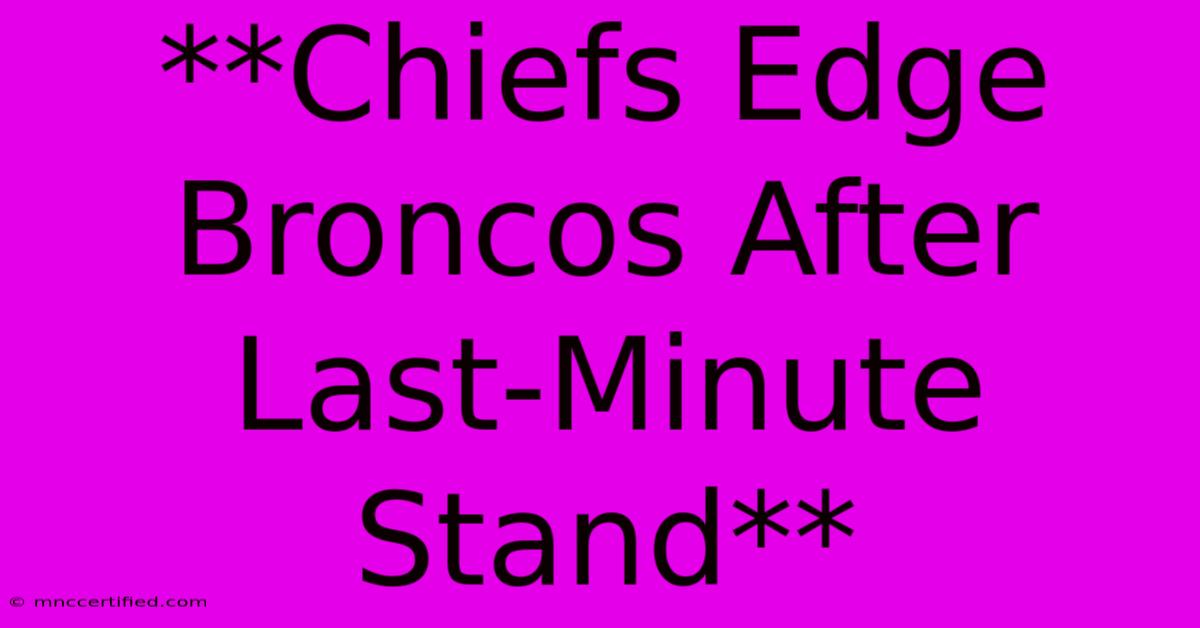 **Chiefs Edge Broncos After Last-Minute Stand** 