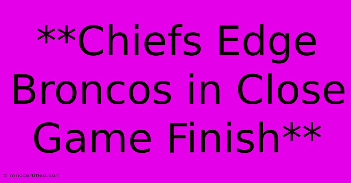 **Chiefs Edge Broncos In Close Game Finish** 