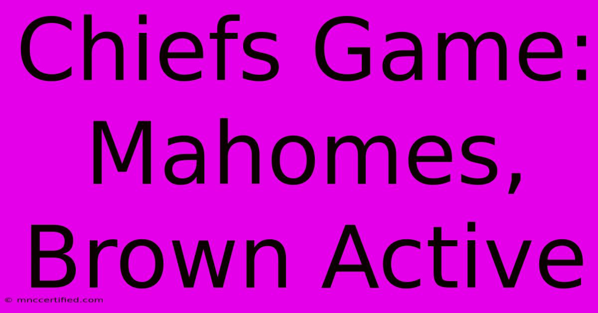 Chiefs Game: Mahomes, Brown Active