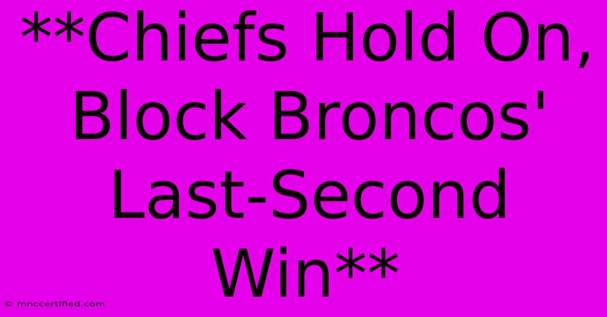 **Chiefs Hold On, Block Broncos' Last-Second Win**