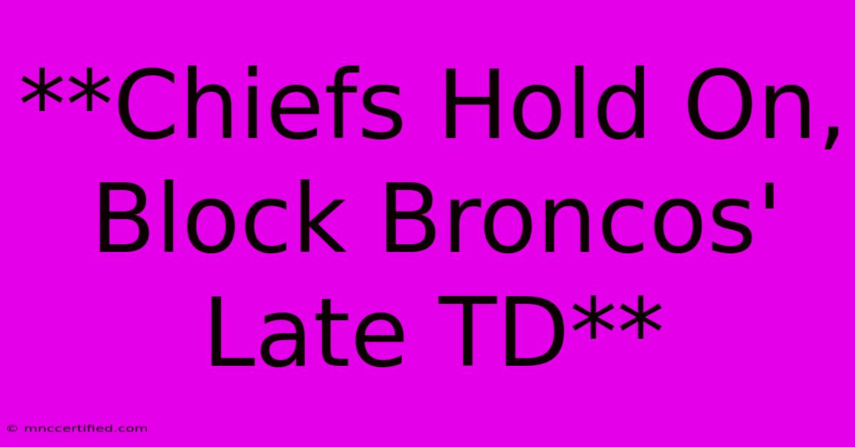 **Chiefs Hold On, Block Broncos' Late TD**