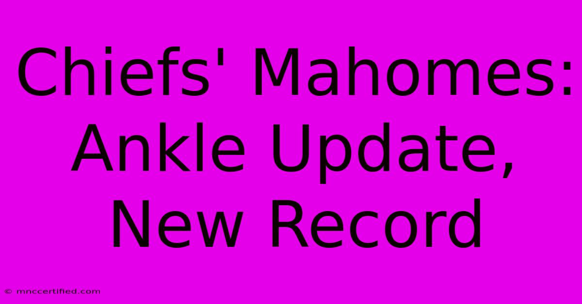 Chiefs' Mahomes: Ankle Update, New Record