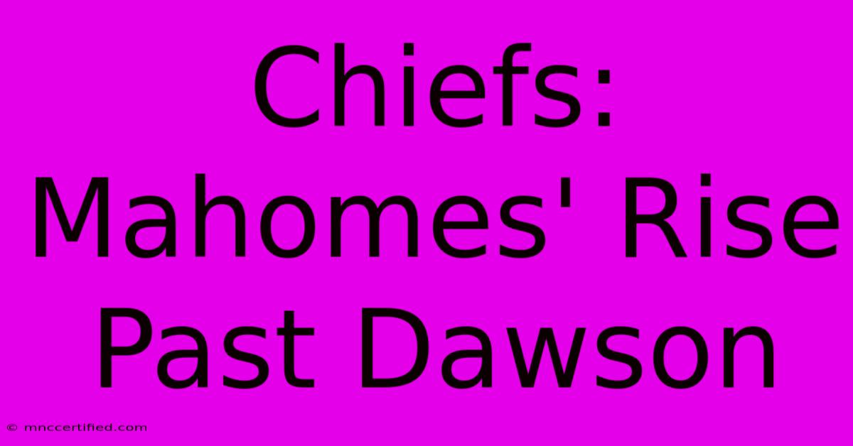 Chiefs: Mahomes' Rise Past Dawson