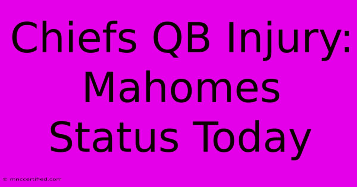 Chiefs QB Injury: Mahomes Status Today