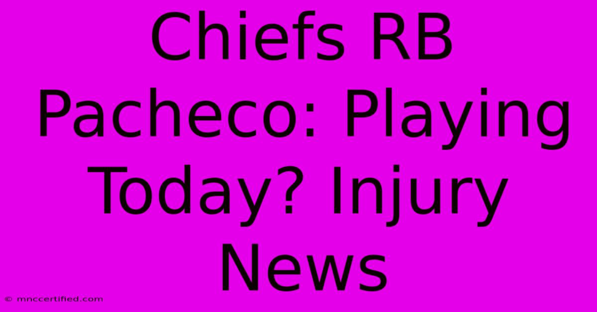 Chiefs RB Pacheco: Playing Today? Injury News