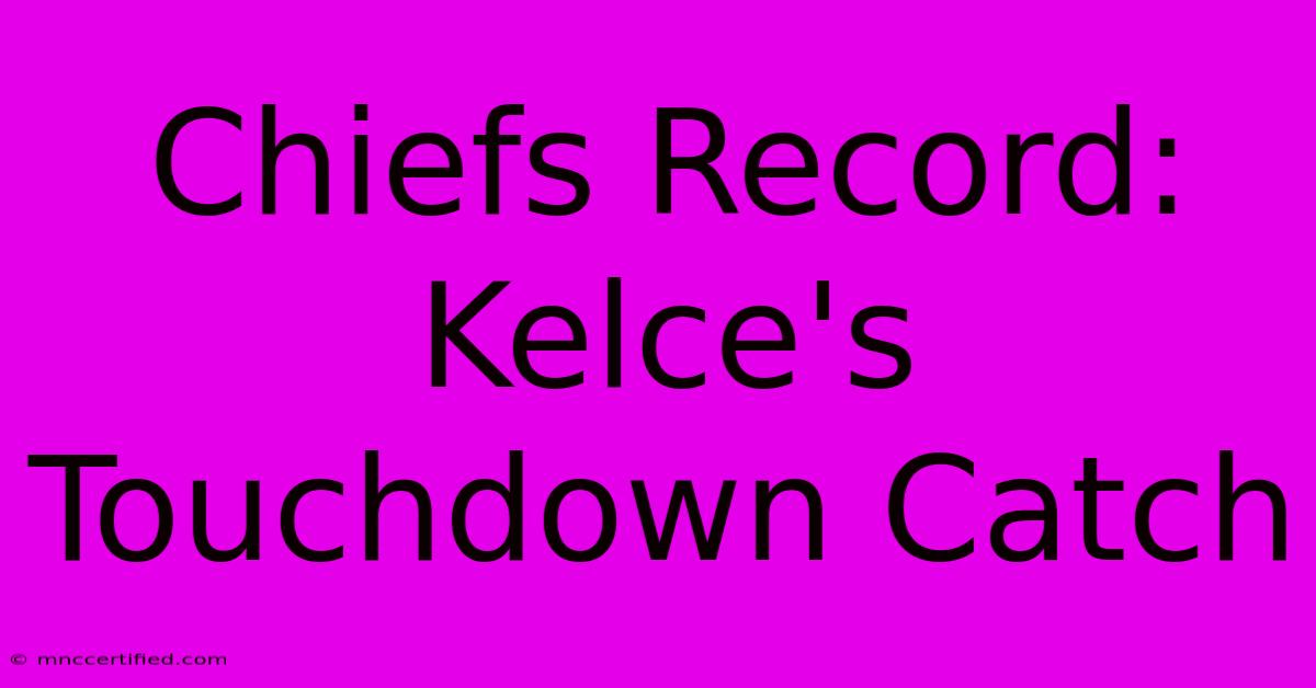 Chiefs Record: Kelce's Touchdown Catch