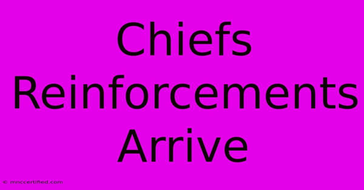 Chiefs Reinforcements Arrive