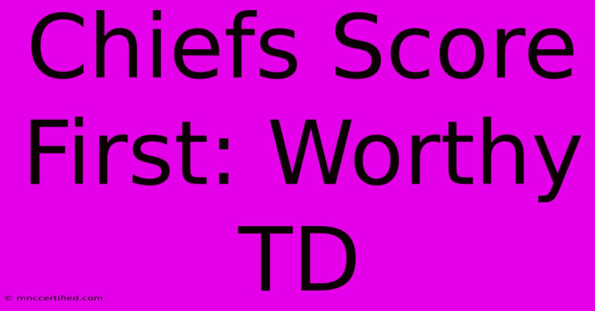 Chiefs Score First: Worthy TD