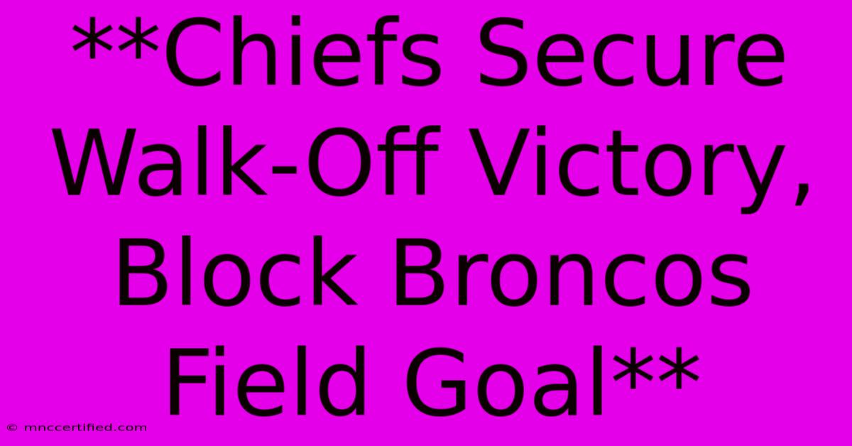 **Chiefs Secure Walk-Off Victory, Block Broncos Field Goal**