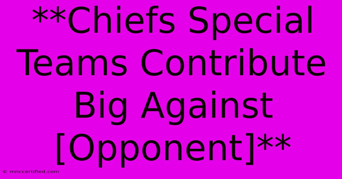 **Chiefs Special Teams Contribute Big Against [Opponent]** 