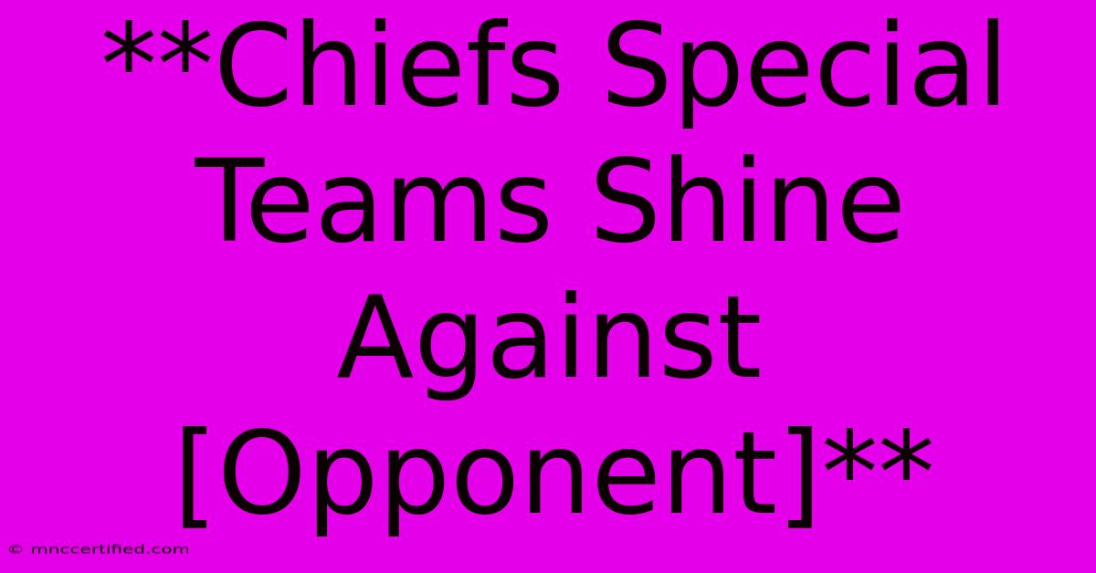 **Chiefs Special Teams Shine Against [Opponent]** 