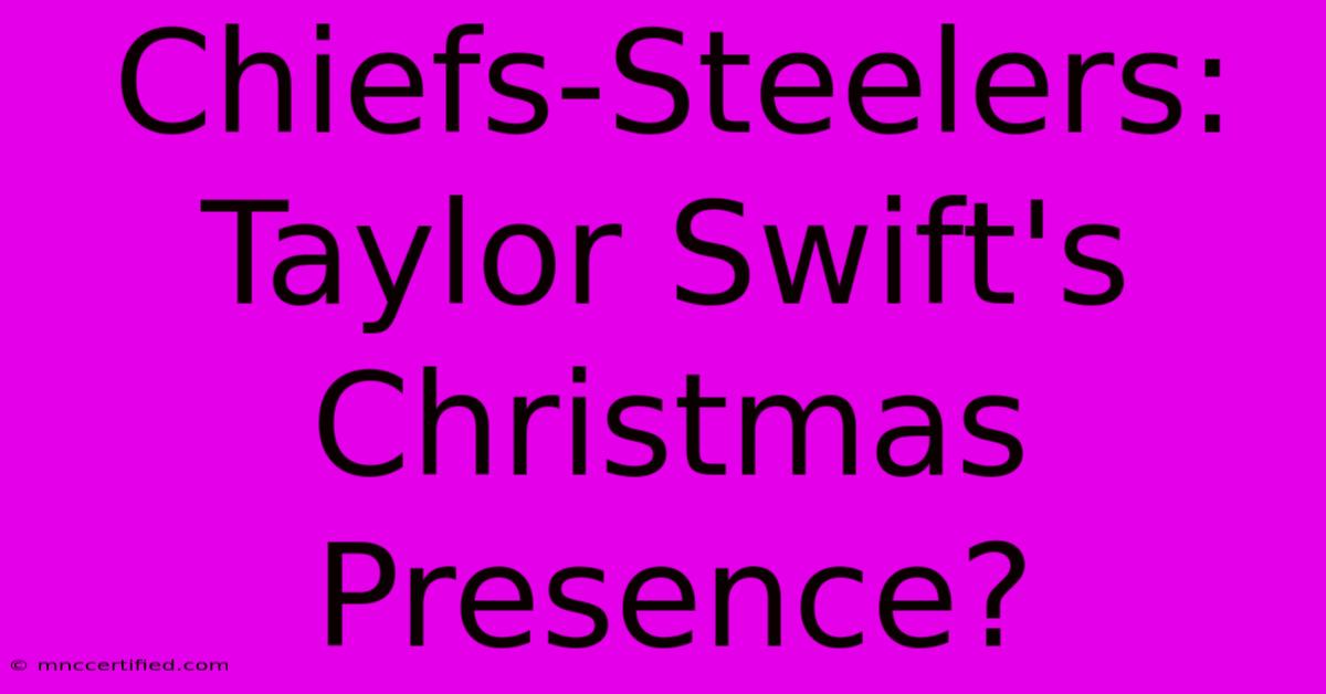 Chiefs-Steelers: Taylor Swift's Christmas Presence?