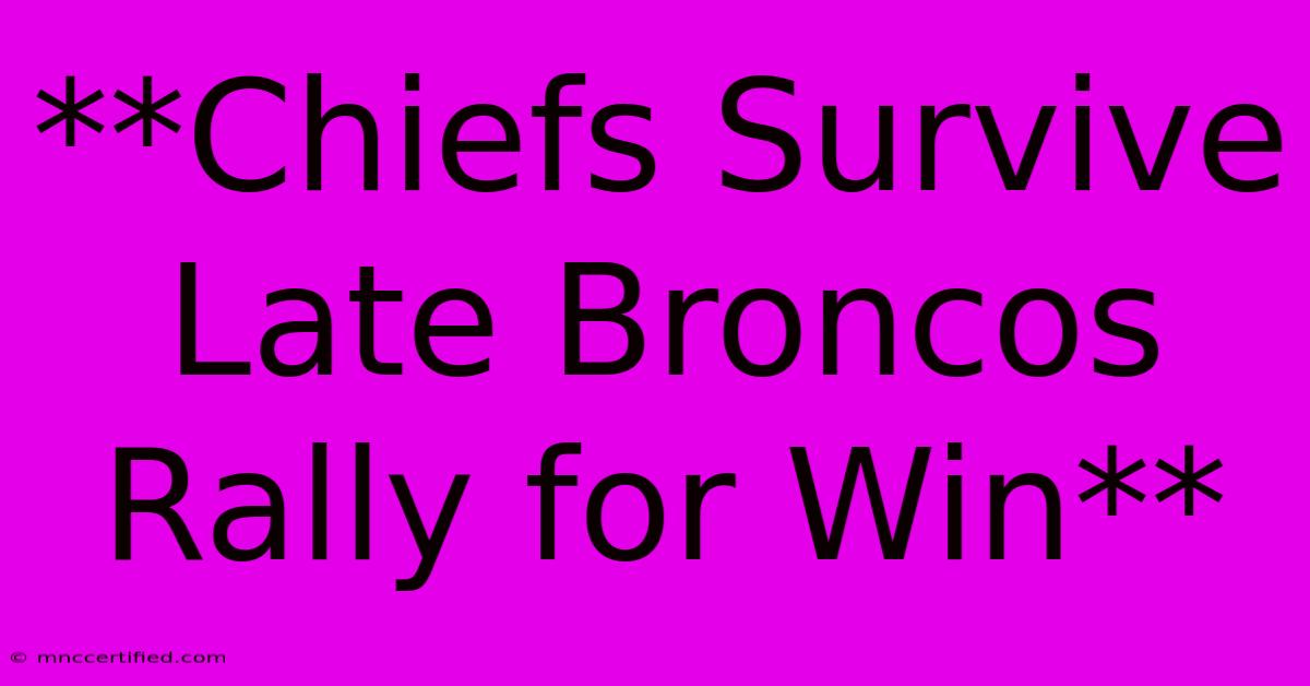 **Chiefs Survive Late Broncos Rally For Win**