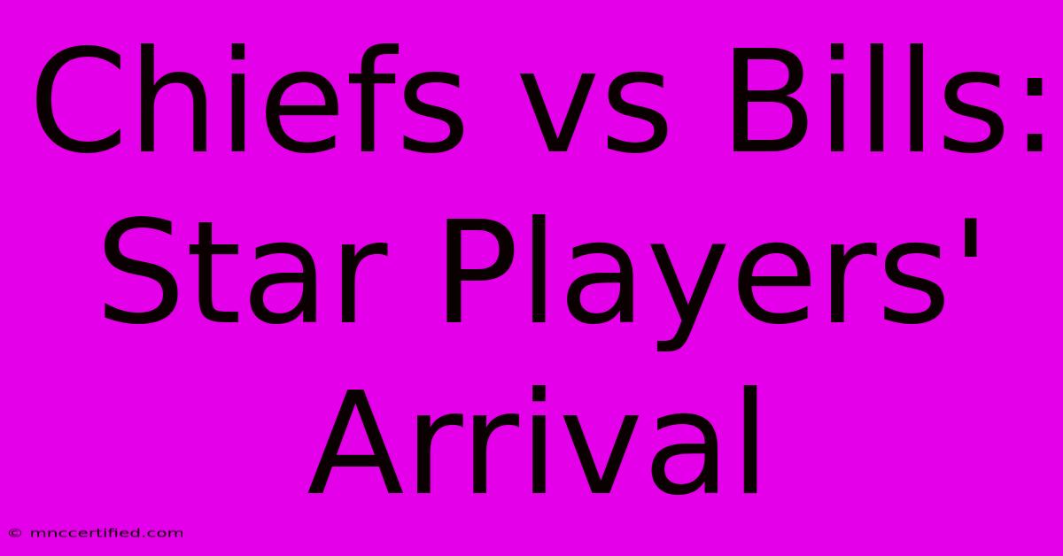 Chiefs Vs Bills: Star Players' Arrival