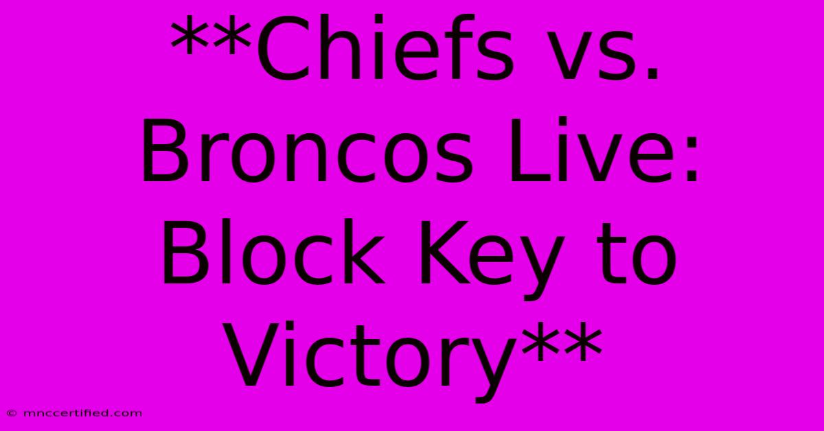 **Chiefs Vs. Broncos Live: Block Key To Victory** 