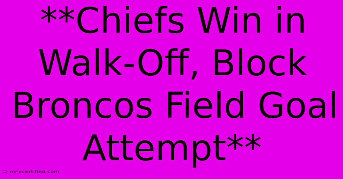 **Chiefs Win In Walk-Off, Block Broncos Field Goal Attempt** 