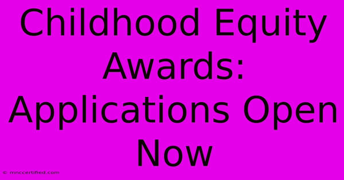 Childhood Equity Awards: Applications Open Now