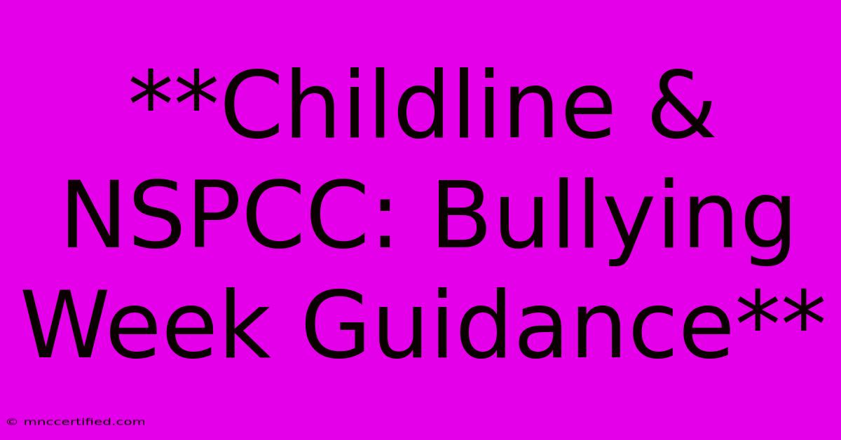 **Childline & NSPCC: Bullying Week Guidance**