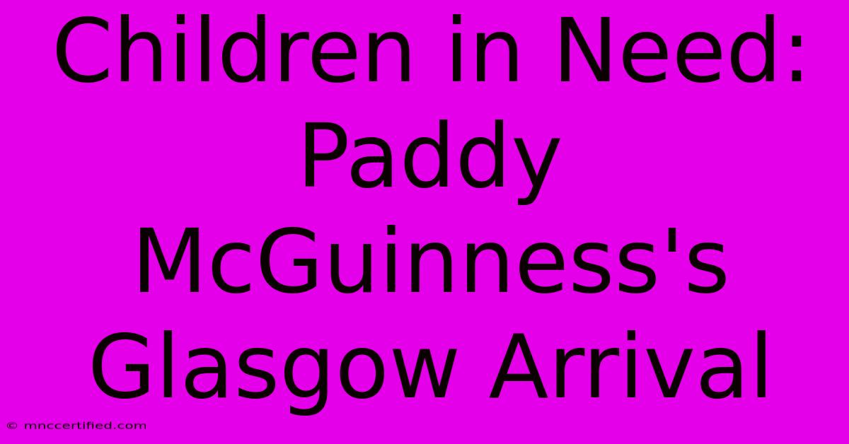 Children In Need: Paddy McGuinness's Glasgow Arrival