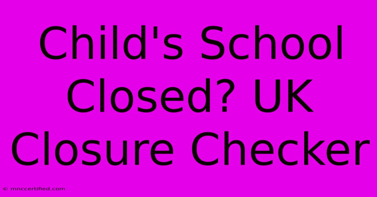 Child's School Closed? UK Closure Checker