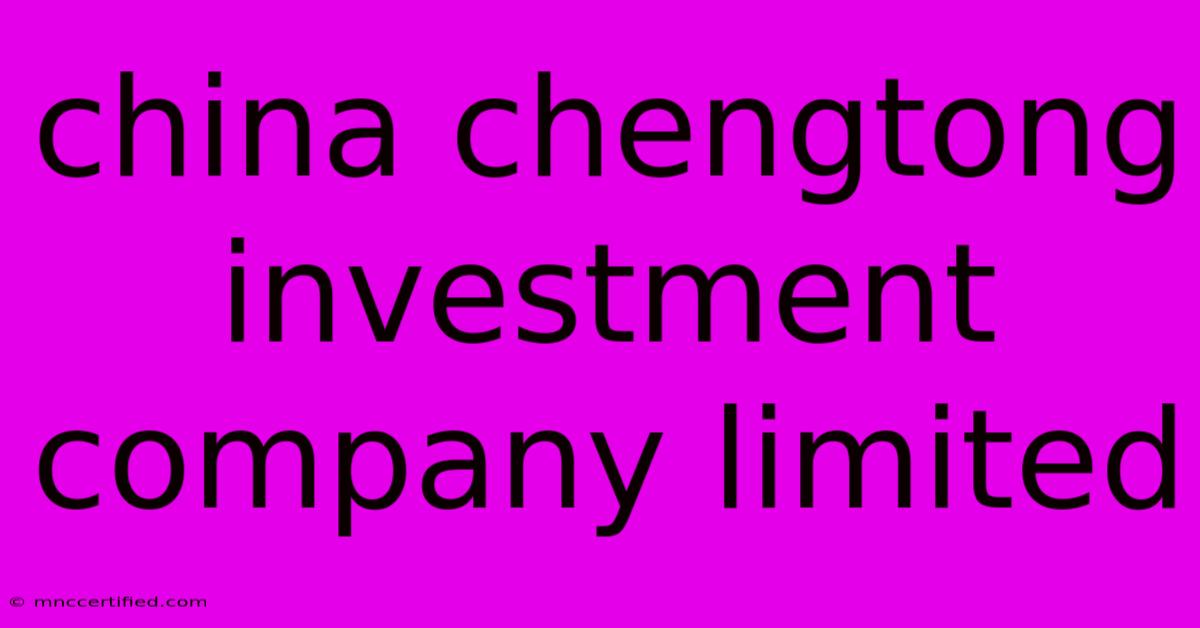 China Chengtong Investment Company Limited