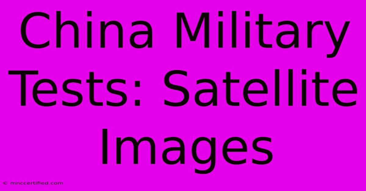 China Military Tests: Satellite Images