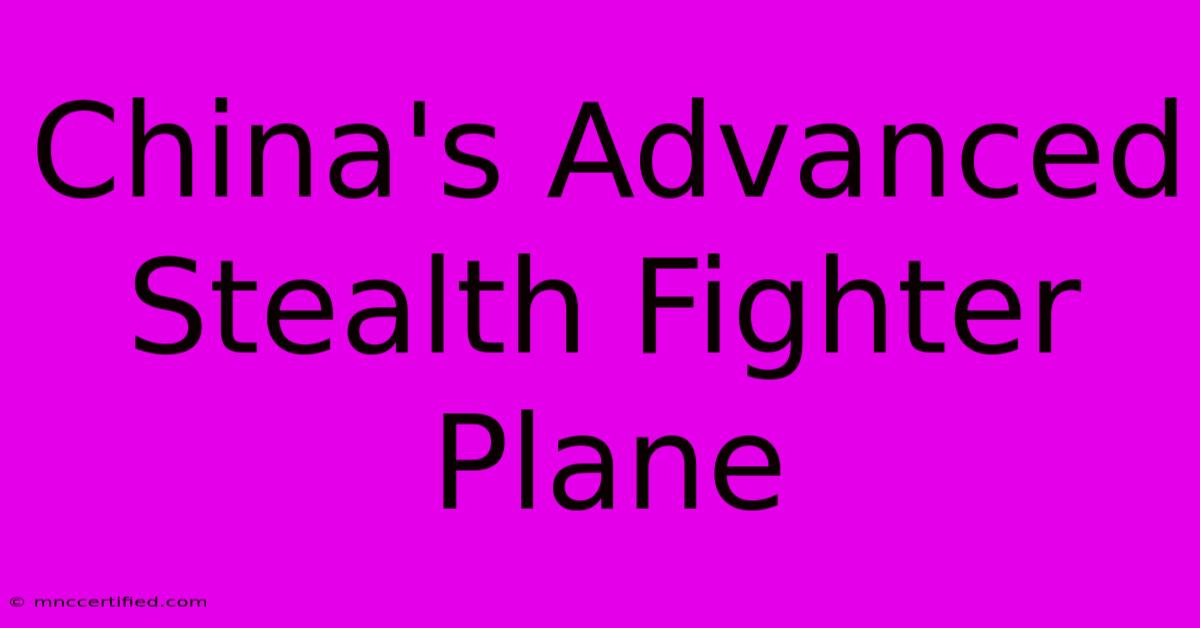 China's Advanced Stealth Fighter Plane