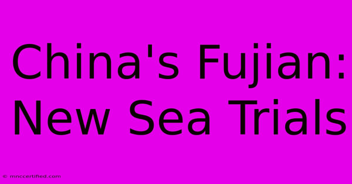 China's Fujian: New Sea Trials