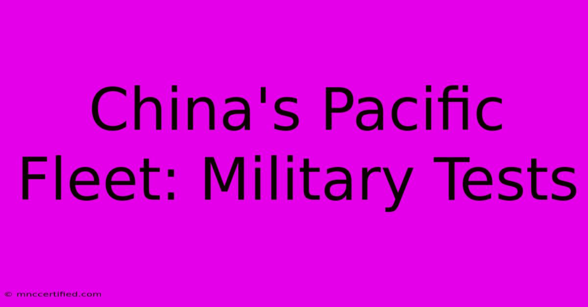 China's Pacific Fleet: Military Tests