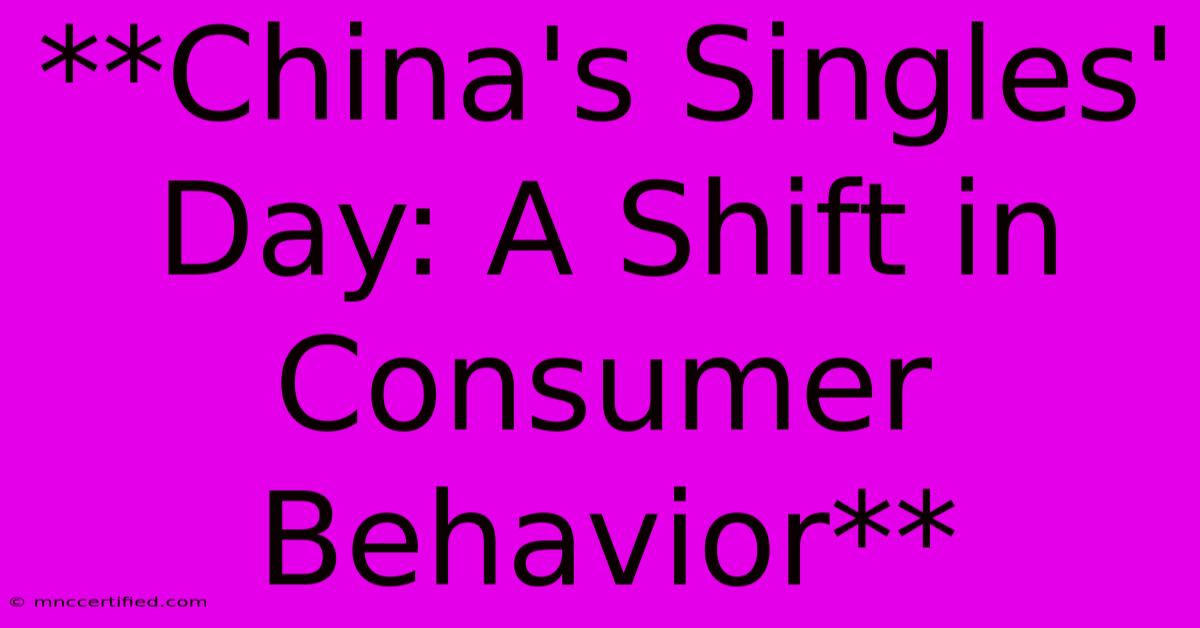 **China's Singles' Day: A Shift In Consumer Behavior** 