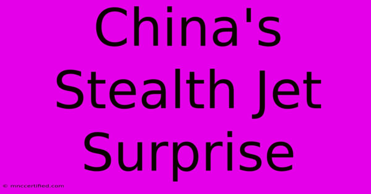 China's Stealth Jet Surprise