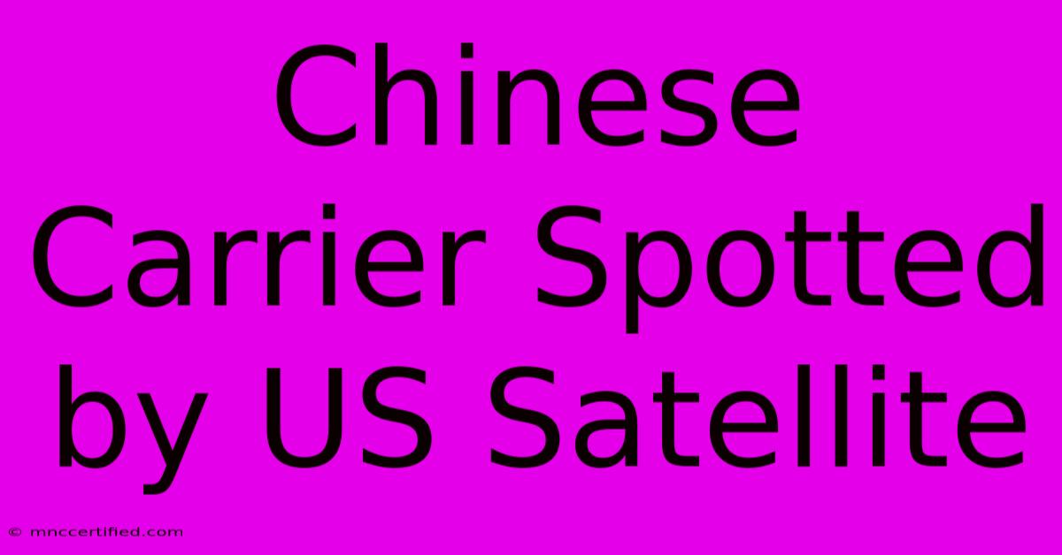 Chinese Carrier Spotted By US Satellite