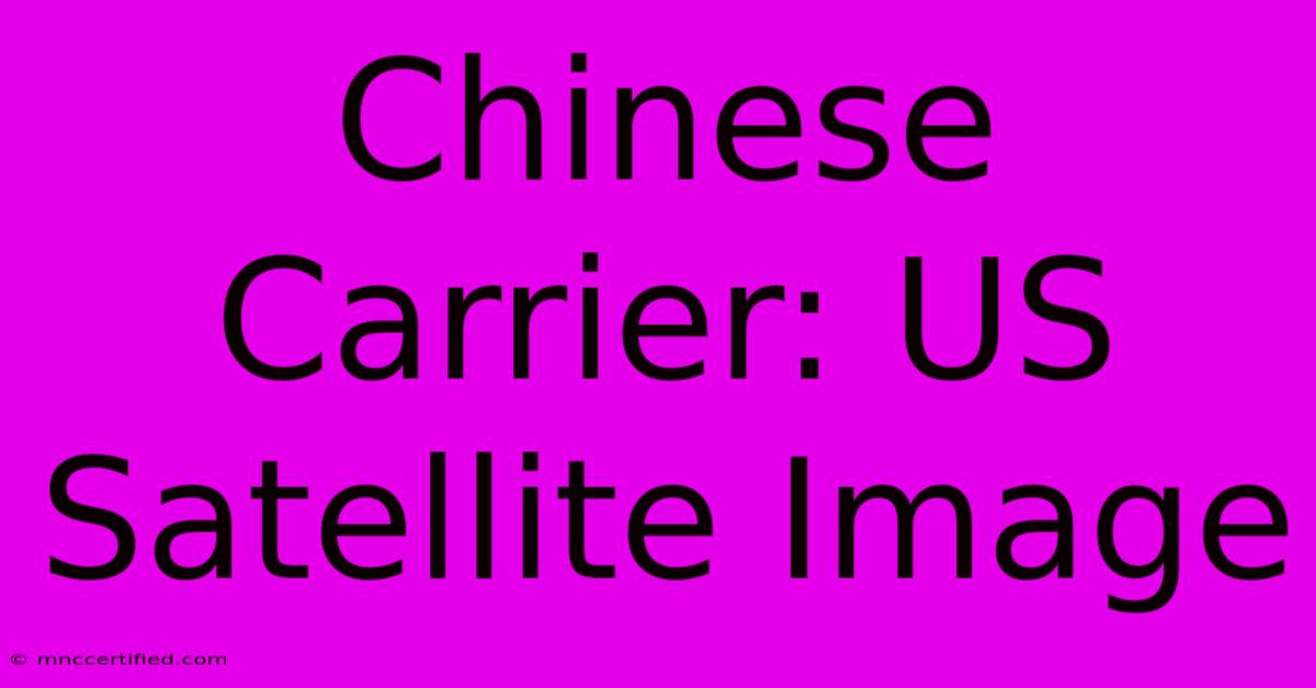 Chinese Carrier: US Satellite Image