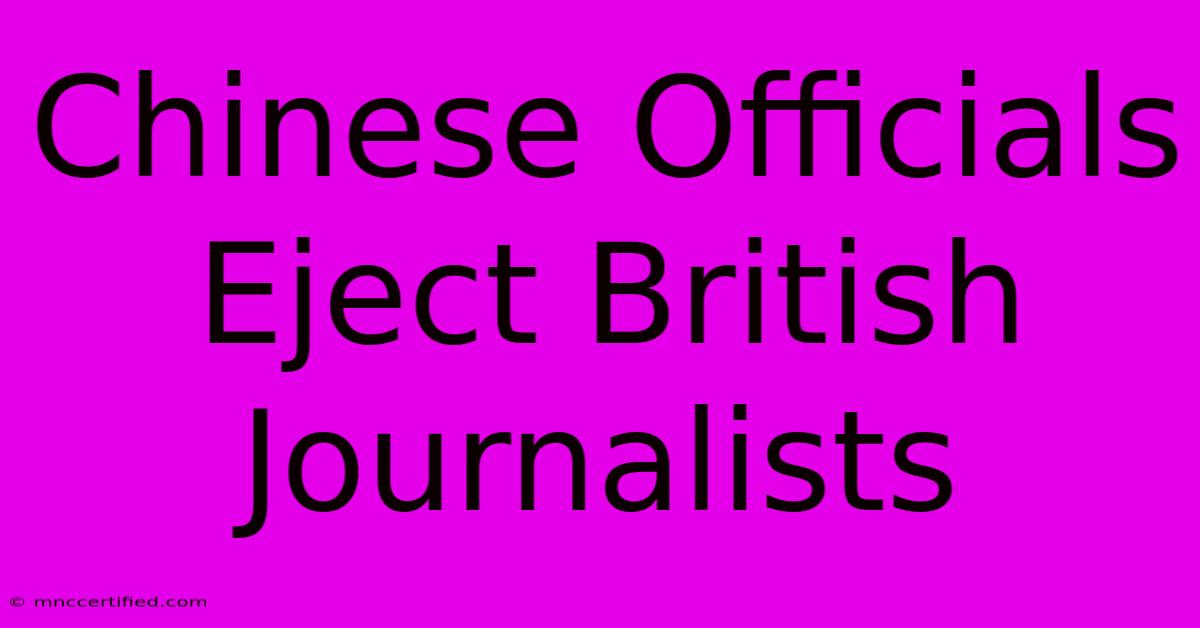 Chinese Officials Eject British Journalists