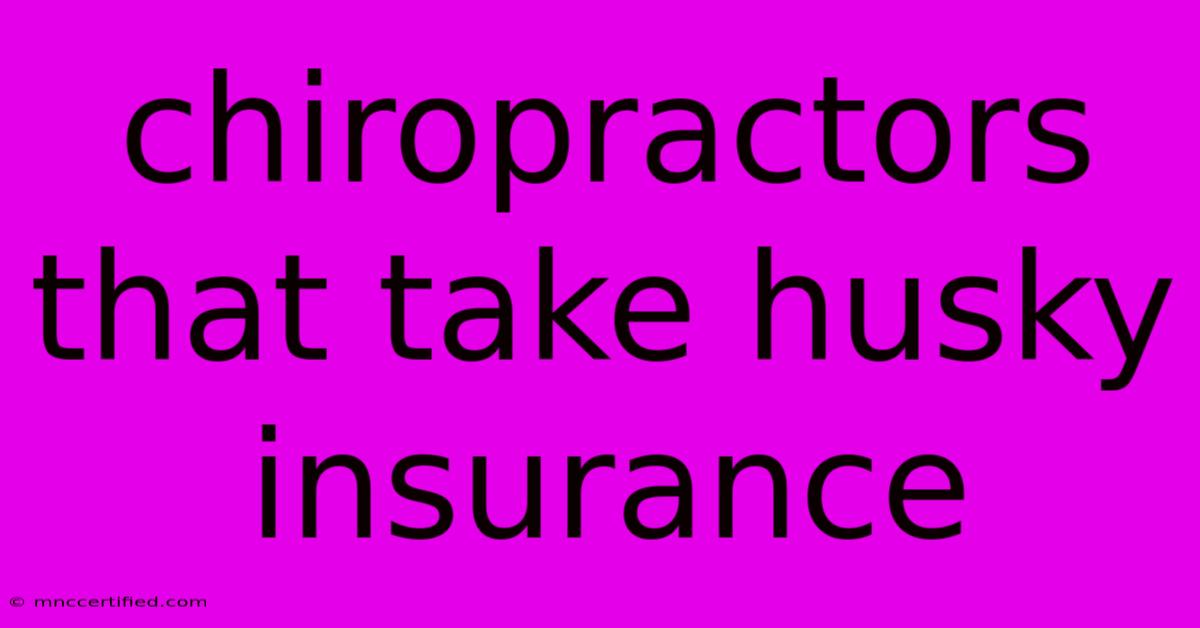 Chiropractors That Take Husky Insurance