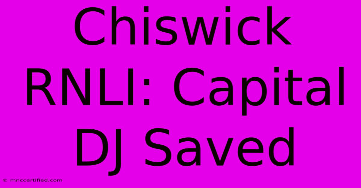 Chiswick RNLI: Capital DJ Saved