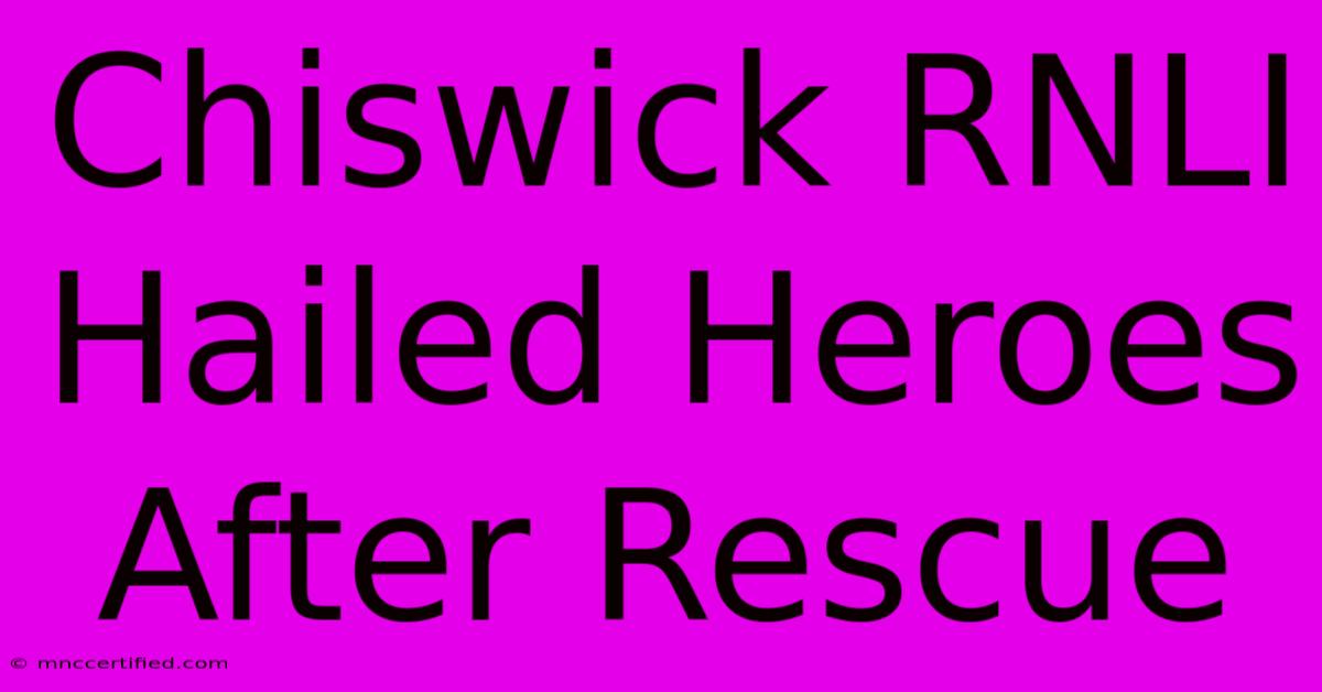 Chiswick RNLI Hailed Heroes After Rescue