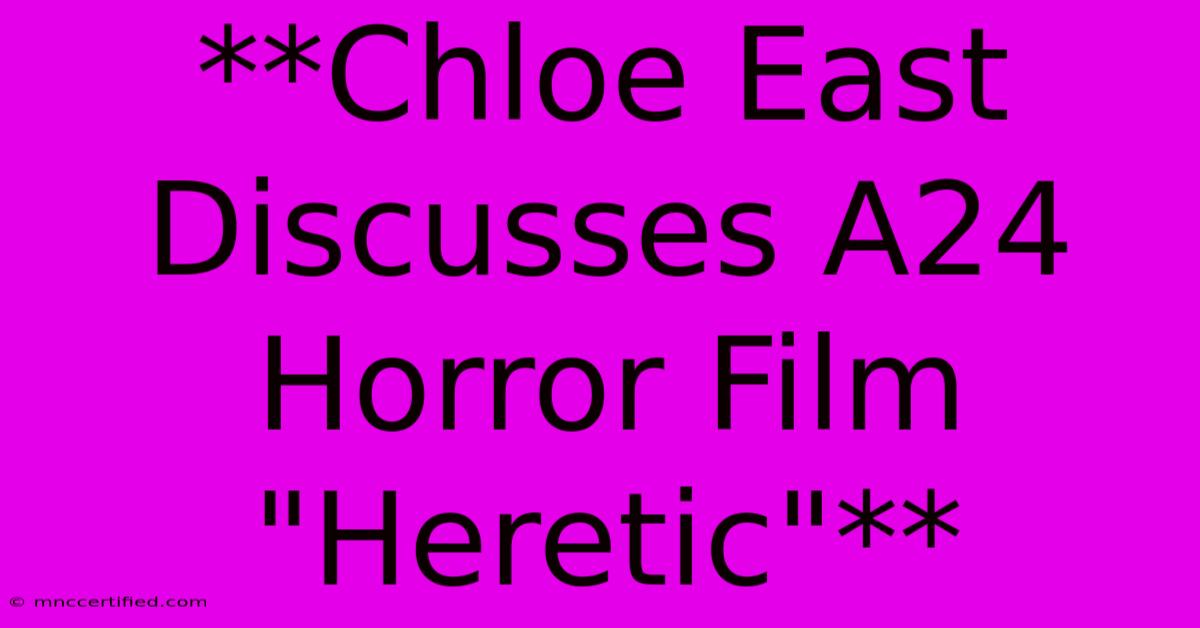 **Chloe East Discusses A24 Horror Film 