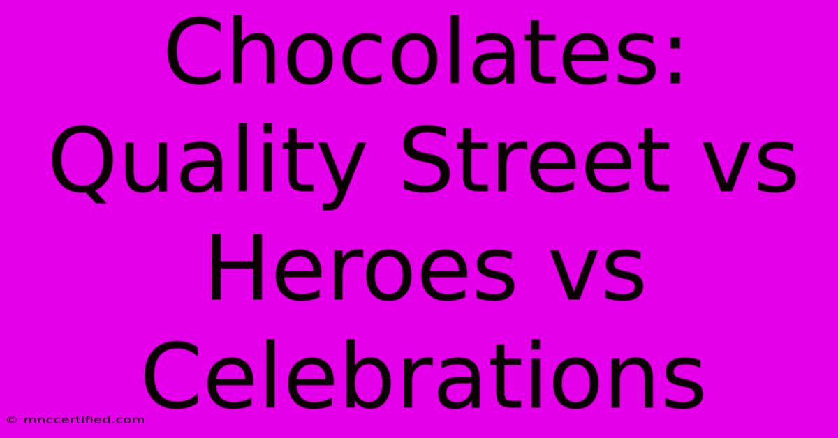 Chocolates: Quality Street Vs Heroes Vs Celebrations