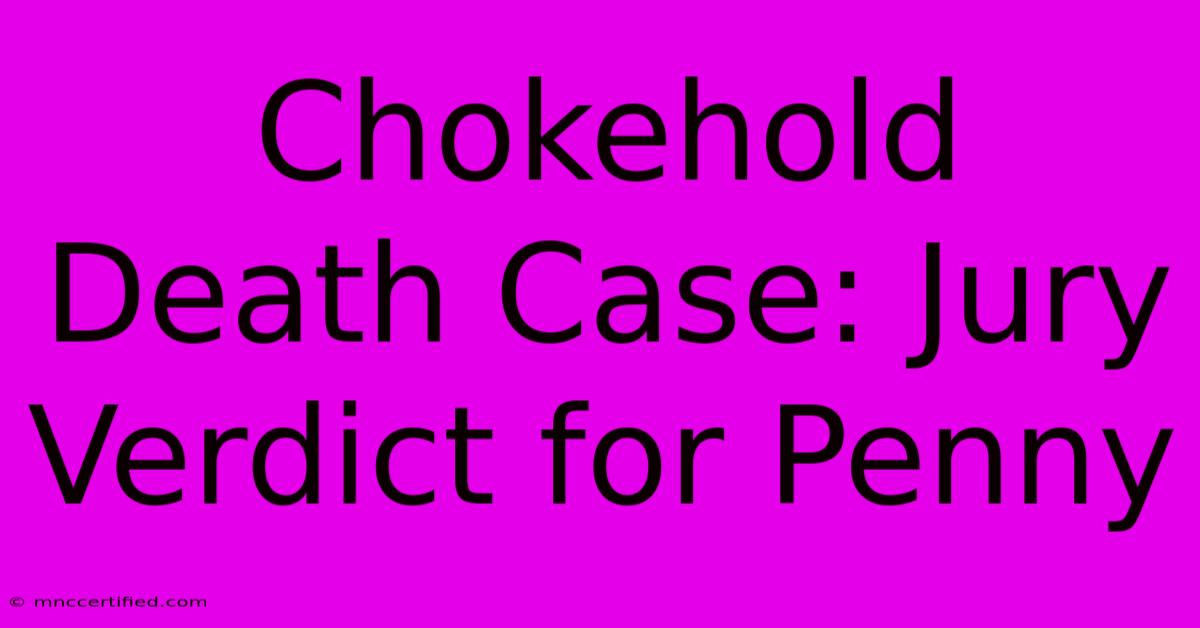 Chokehold Death Case: Jury Verdict For Penny