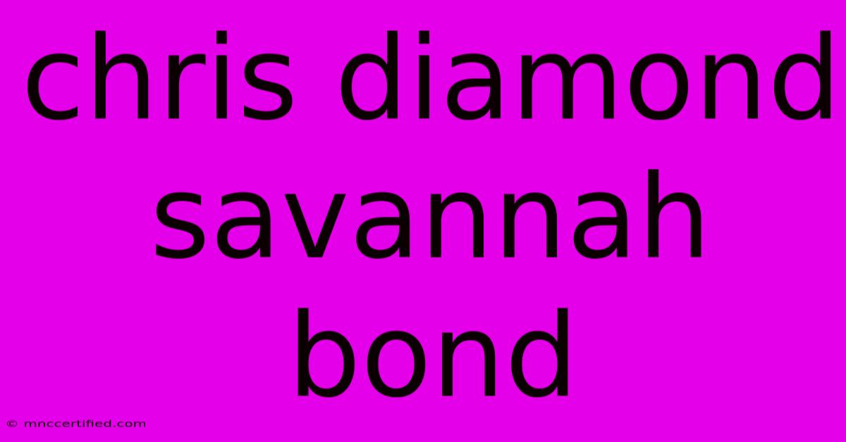 Chris Diamond Savannah Bond